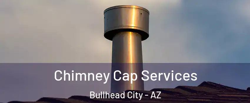  Chimney Cap Services Bullhead City - AZ