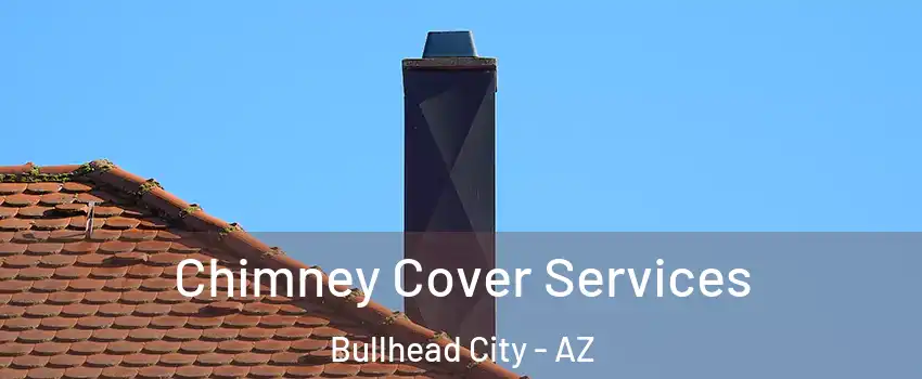  Chimney Cover Services Bullhead City - AZ