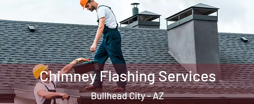 Chimney Flashing Services Bullhead City - AZ
