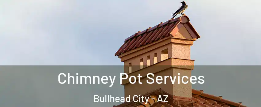  Chimney Pot Services Bullhead City - AZ