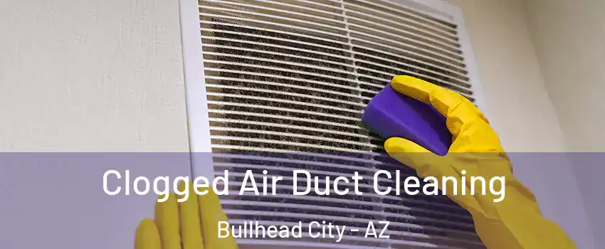  Clogged Air Duct Cleaning Bullhead City - AZ