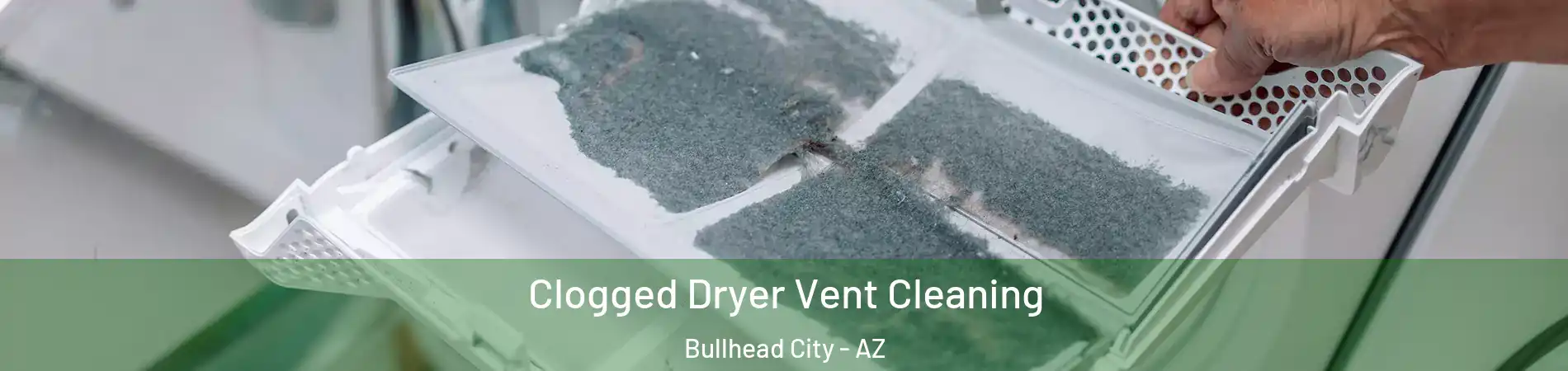  Clogged Dryer Vent Cleaning Bullhead City - AZ