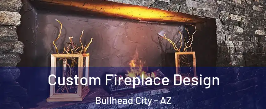  Custom Fireplace Design Bullhead City - AZ