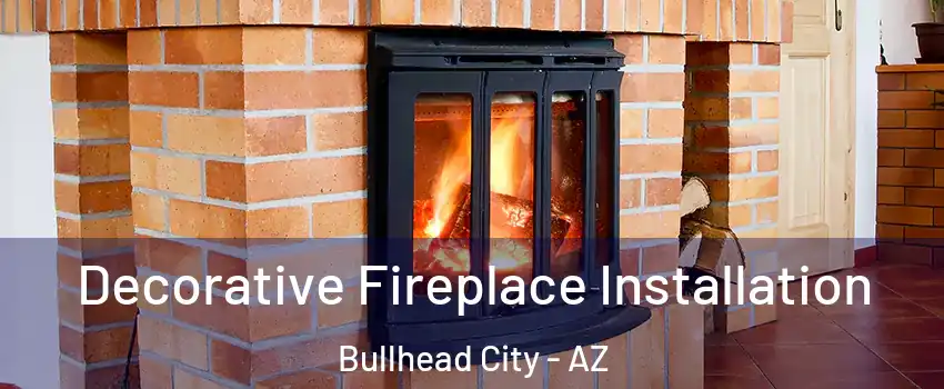  Decorative Fireplace Installation Bullhead City - AZ