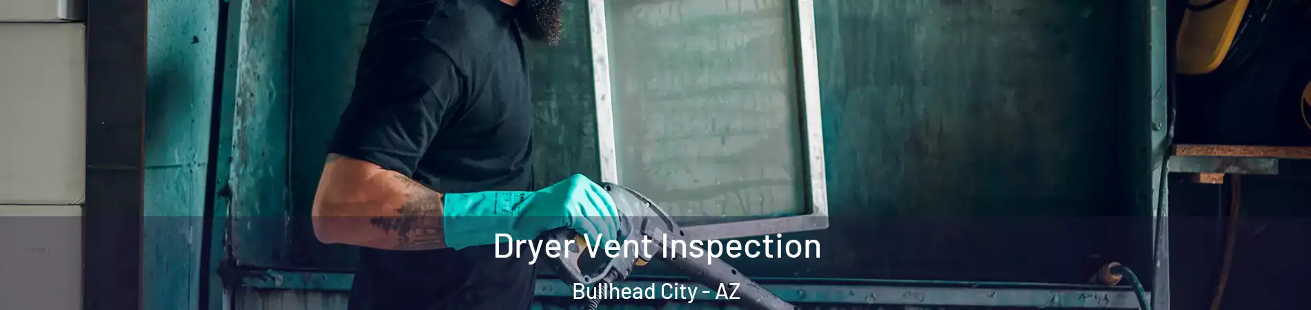  Dryer Vent Inspection Bullhead City - AZ