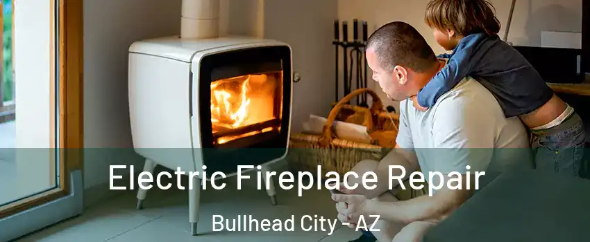  Electric Fireplace Repair Bullhead City - AZ