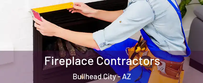  Fireplace Contractors Bullhead City - AZ