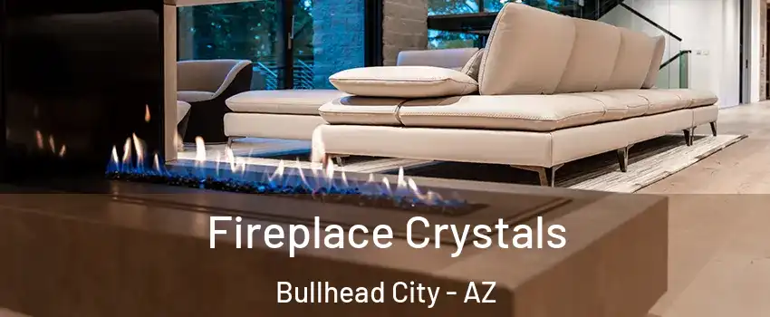  Fireplace Crystals Bullhead City - AZ