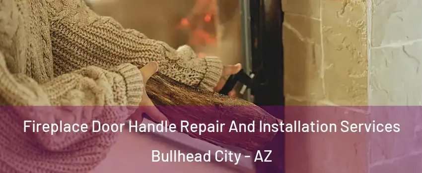  Fireplace Door Handle Repair And Installation Services Bullhead City - AZ