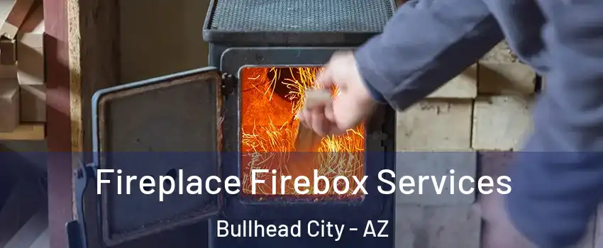  Fireplace Firebox Services Bullhead City - AZ