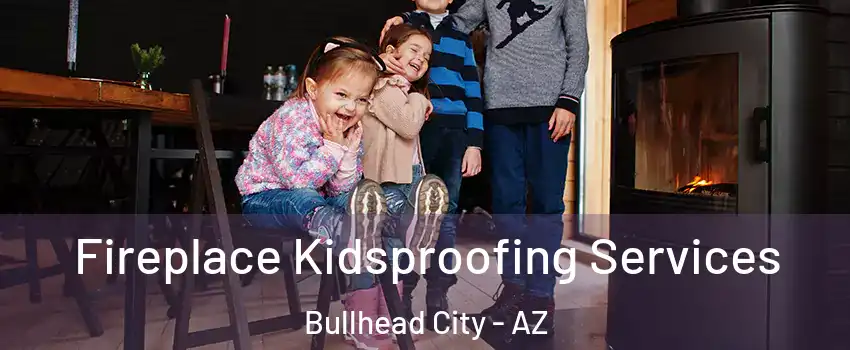  Fireplace Kidsproofing Services Bullhead City - AZ
