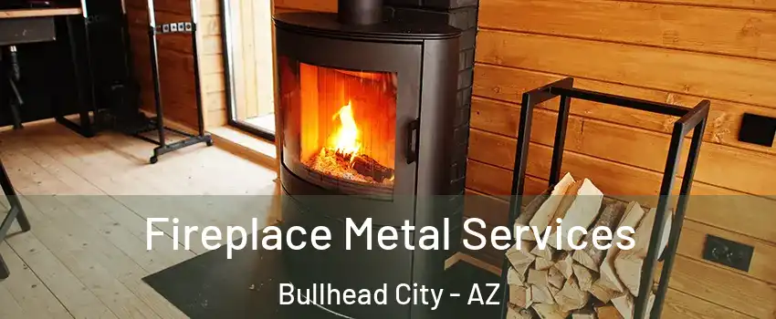  Fireplace Metal Services Bullhead City - AZ