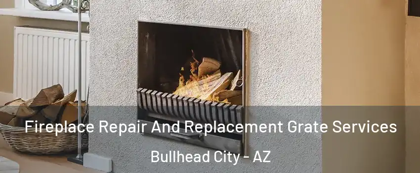  Fireplace Repair And Replacement Grate Services Bullhead City - AZ