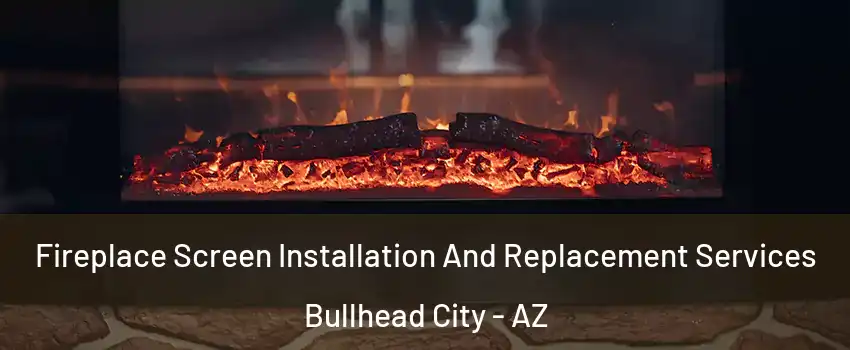  Fireplace Screen Installation And Replacement Services Bullhead City - AZ