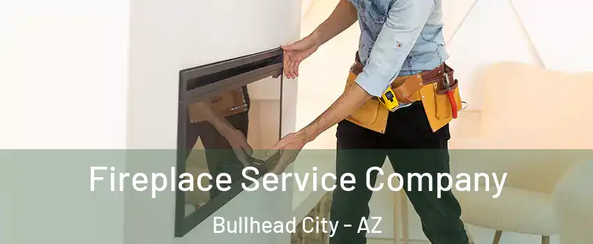 Fireplace Service Company Bullhead City - AZ