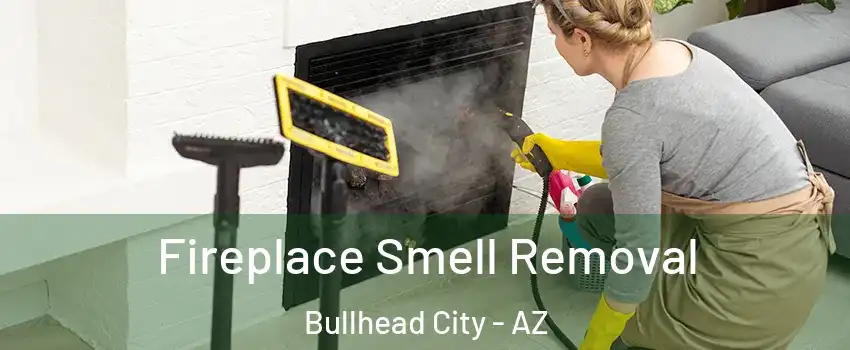  Fireplace Smell Removal Bullhead City - AZ