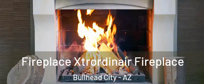  Fireplace Xtrordinair Fireplace Bullhead City - AZ