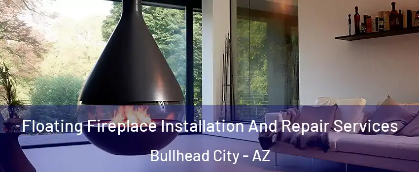 Floating Fireplace Installation And Repair Services Bullhead City - AZ
