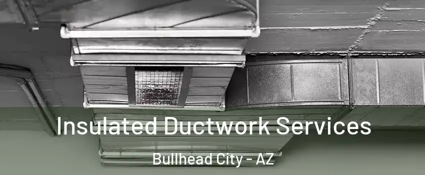 Insulated Ductwork Services Bullhead City - AZ