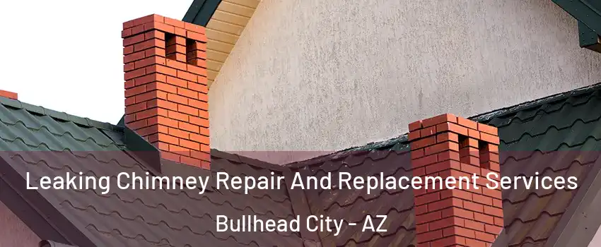  Leaking Chimney Repair And Replacement Services Bullhead City - AZ