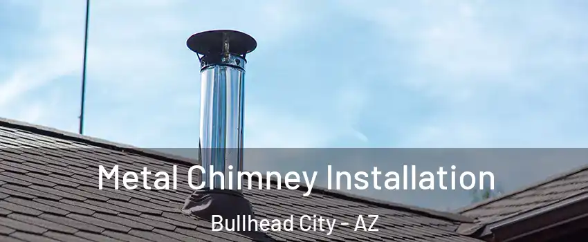  Metal Chimney Installation Bullhead City - AZ