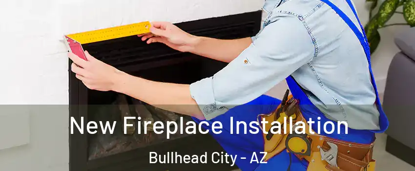  New Fireplace Installation Bullhead City - AZ