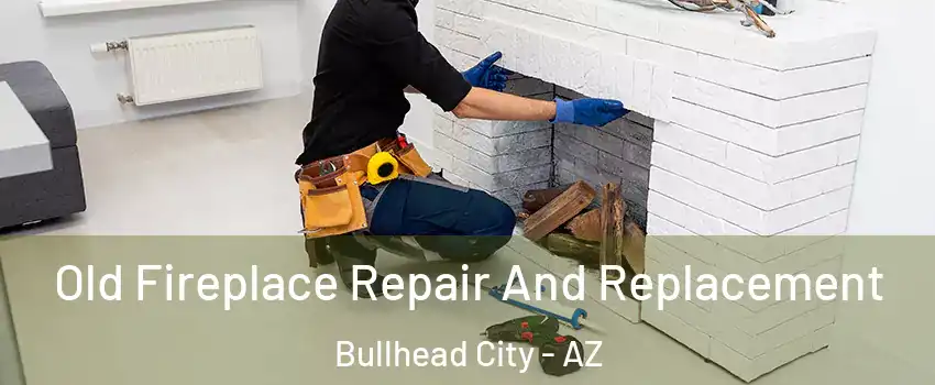  Old Fireplace Repair And Replacement Bullhead City - AZ