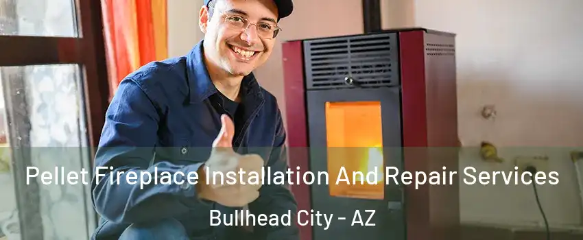 Pellet Fireplace Installation And Repair Services Bullhead City - AZ