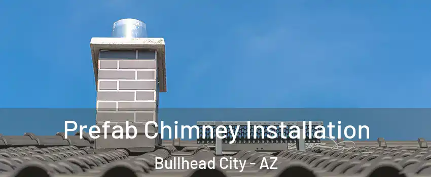  Prefab Chimney Installation Bullhead City - AZ