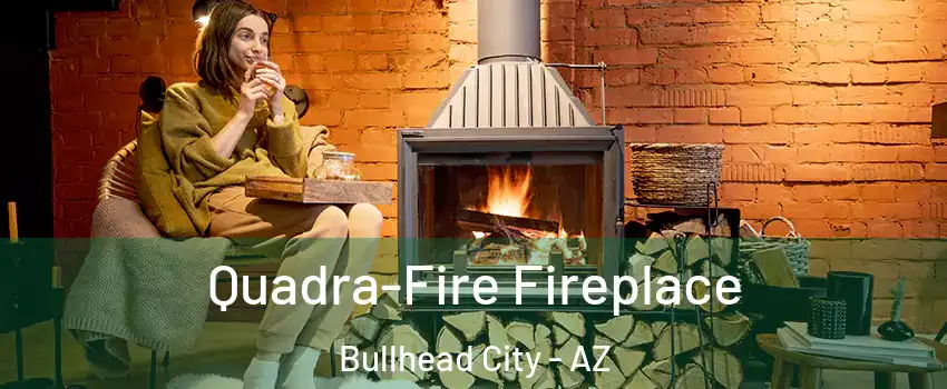  Quadra-Fire Fireplace Bullhead City - AZ