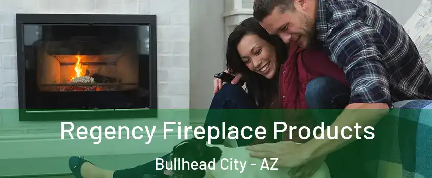 Regency Fireplace Products Bullhead City - AZ