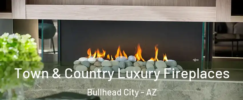  Town & Country Luxury Fireplaces Bullhead City - AZ