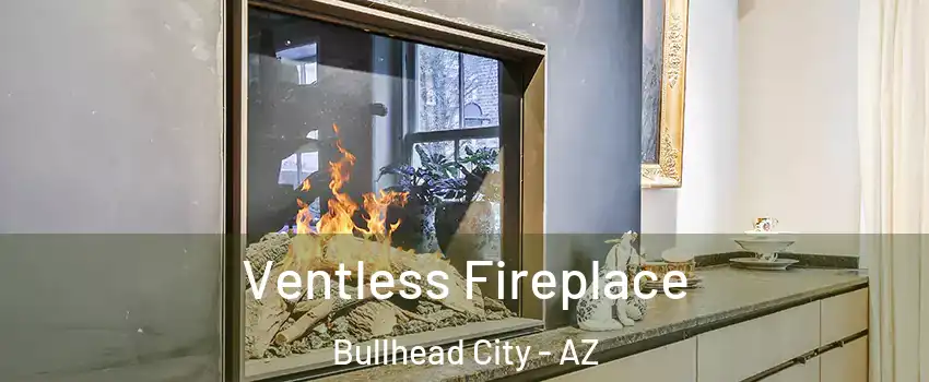  Ventless Fireplace Bullhead City - AZ