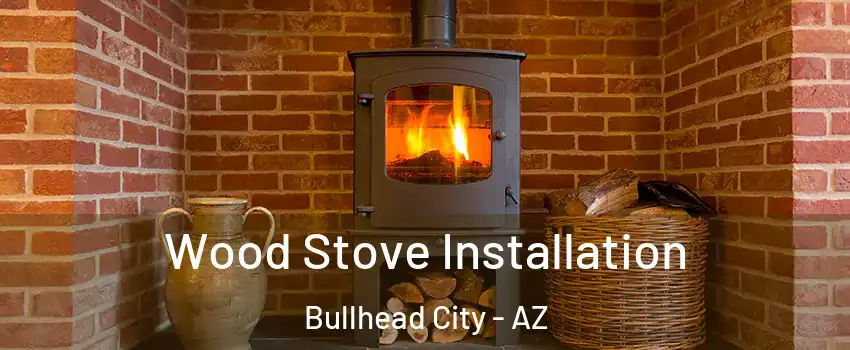  Wood Stove Installation Bullhead City - AZ