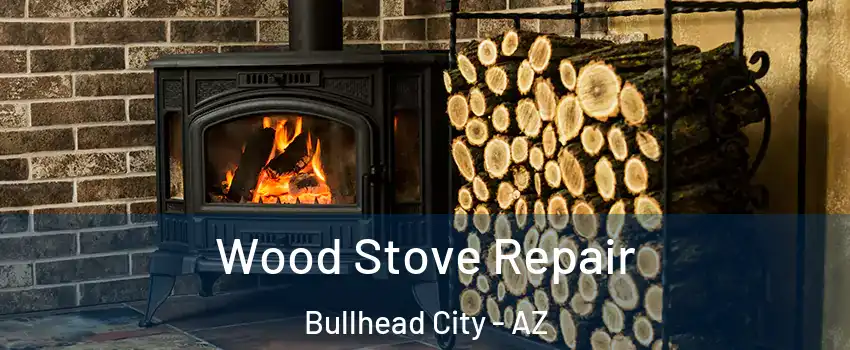  Wood Stove Repair Bullhead City - AZ